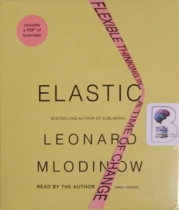 Elastic - Flexible Thinking in a Time of Change written by Leonard Mlodinow performed by Leonard Mlodinow on CD (Unabridged)